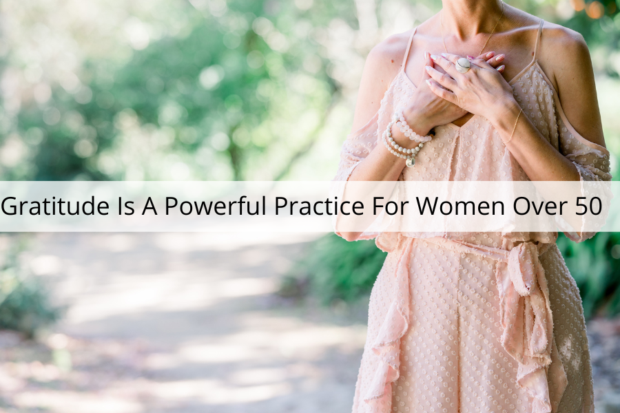 Gratitude Is A Powerful Practice For Women Over 50