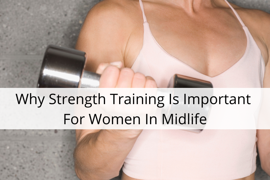 Why Strength Training Is Important For Women In Midlife
